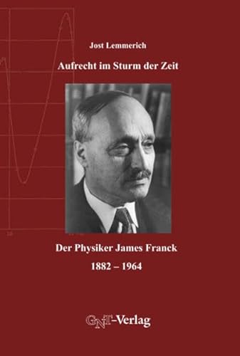 Aufrecht im Sturm der Zeit : Der Physiker James Franck, 1882-1964 - Jost Lemmerich