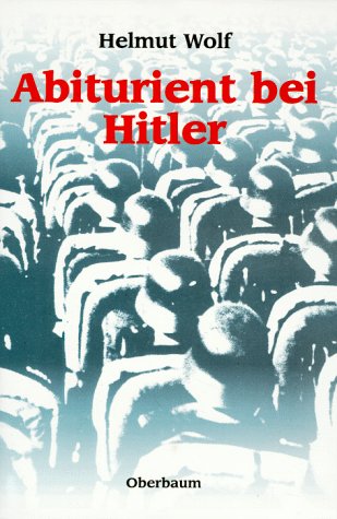 Stock image for Abiturient bei Hitler : Erlebnisbericht ber den 2. Weltkrieg aus der Sicht eines Zwanzigjhrigen / Helmut Wolf for sale by ralfs-buecherkiste