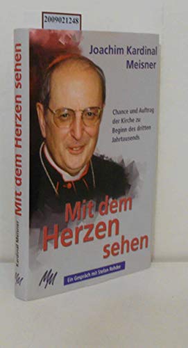 Mit dem Herzen sehen : Chance und Auftrag der Kirche zu Beginn des dritten Jahrtausends. Ein Gespräch mit Stefan Rehder. - Rehder, Stefan und Joachim Meisner