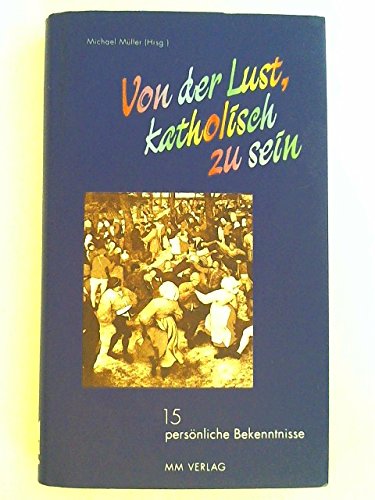 Beispielbild fr Von der Lust, katholisch zu sein. 15 persnliche Bekenntnisse. zum Verkauf von Mephisto-Antiquariat