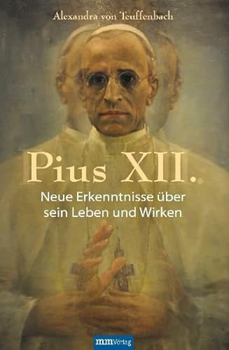 Pius XII.: Neue Erkenntnisse über sein Leben und Wirken - Alexandra von, Teuffenbach