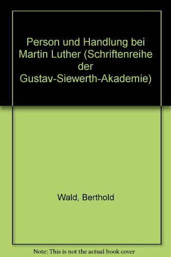 Person und Handlung bei Martin Luther (Schriftenreihe der Gustav-Siewerth-Akademie) (German Edition) (9783928273091) by Wald, Berthold