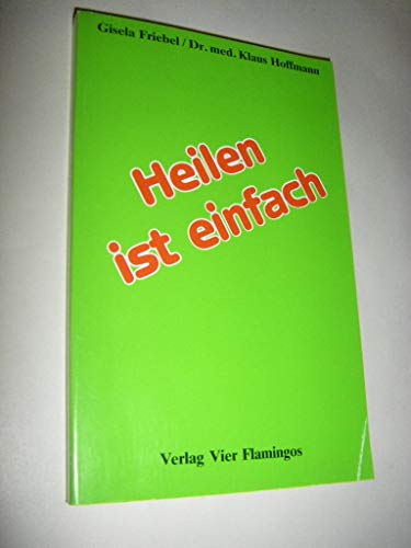 Heilen ist einfach - Friebel, Gisela und Klaus Hoffmann