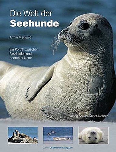Die Welt der Seehunde. Ein Porträt zwischen Faszination und bedrohter Natur - Maywald, Armin