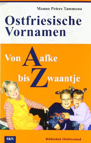 Ostfriesische Vornamen von A bis Z: Von Aafke bis Zwaantje. Besonderheiten und Merkwürdigkeiten der Namengebung in Ostfriesland - Tammena Manno P