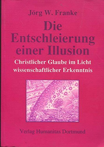 Beispielbild fr Die Entschleierung einer Illusion christlicher Glaube im Licht wissenschaftlicher Erkenntnis zum Verkauf von Antiquariat Stefan Krger