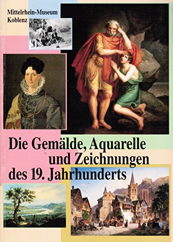 9783928377195: Die Gemlde, Aquarelle und Zeichnungen des 19. Jahrhunderts (Bestandskataloge des Mittelrhein-Museums Koblenz) - Haberland, Irene