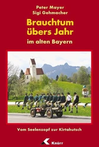 Stock image for Brauchtum übers Jahr im alten Bayern: Vom Seelenzopf zur Kirtahutsch for sale by Nietzsche-Buchhandlung OHG