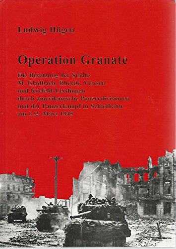 Imagen de archivo de Operation Granate. Die Besetzung der Stdte M. Gladbach, Rheydt, Viersen und Krefeld-Uerdingen durch amerikanische Panzerdivisionen und der Panzerkampf in Schiefbahn am 1./2. Mrz 1945. a la venta por Antiquariat am St. Vith