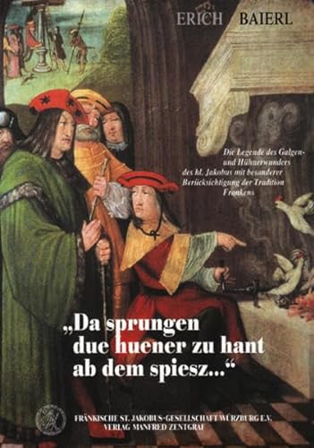 "Da sprungen due huener zu hant ab dem spiesz." Die Legende des Galgen- und Hühnerwunders des hl....
