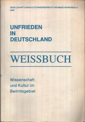 Unfrieden in Deutschland: Weissbuch. Wissenschaft und Kultur im Beitrittsgebiet