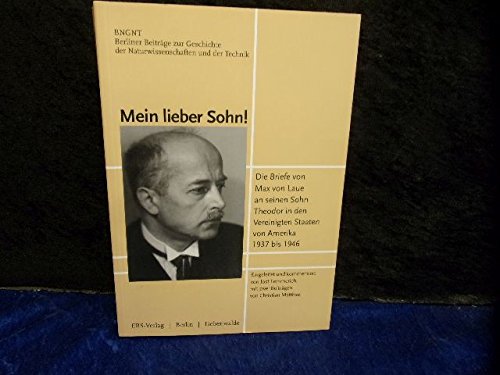 Mein lieber Sohn! : die Briefe von Max von Laue an seinen Sohn Theodor in den Vereinigten Staaten von Amerika 1937 bis 1946. eingel. und kommentiert von Jost Lemmerich. Mit zwei Beitr. von Christian Matthaei / Berliner Beiträge zur Geschichte der Naturwissenschaften und der Technik ; 33 - Laue, Max von, Theodore H. (Adressat) Von Laue und Jost (Hrsg.) Matthaei Christian (Vorr.) Lemmerich