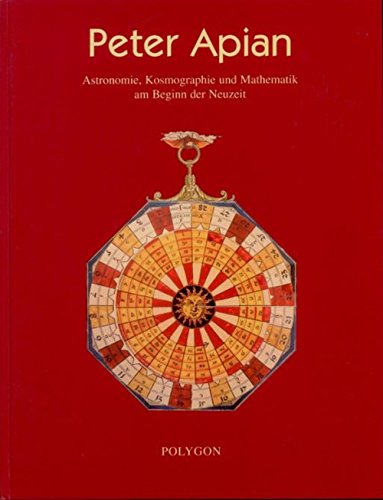 Peter Apian : Astronomie, Kosmographie und Mathematik am Beginn der Neuzeit ; mit Ausstellungskatalog. - Röttel, Karl