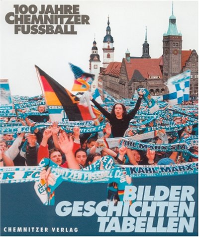 100 Jahre Chemnitzer Fußball: Bilder, Geschichten, Tabellen - Claus, Gerhard