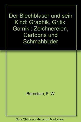 Der Blechbläser und sein Kind. Graphik, Gritik, Gomik. Zeichnereien, Cartoons und Schmähbilder - Bernstein, F. W.
