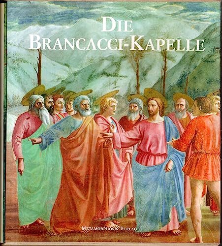 Beispielbild fr Die Brancacci-Kapelle. Fresken von Masaccio, Masolino, Filippino Lippi in Florenz. zum Verkauf von Antiquariat Matthias Wagner