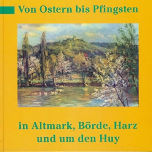 Von Ostern bis Pfingsten in Altmark, Börde, Harz und um den Huy: Gedichte, Bilder und Geschichten aus vier Jahrhunderten (Mittelland-Bücherei)