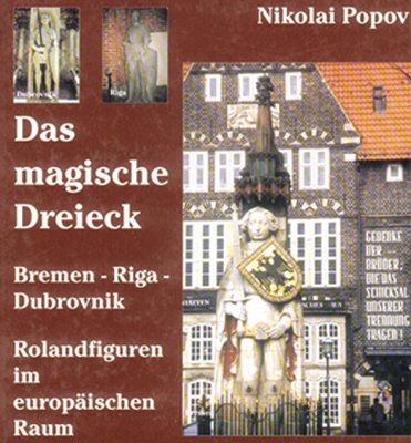 Das magische Dreieck: Bremen - Riga - Dubrovnik. Rolandfiguren im europäischen Raum