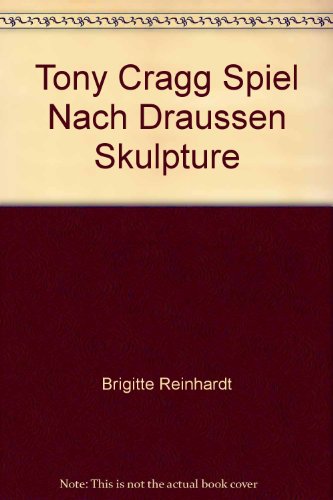 Tony Cragg Spiel Nach Draussen Skulpture (9783928738163) by Reinhardt, Brigitte