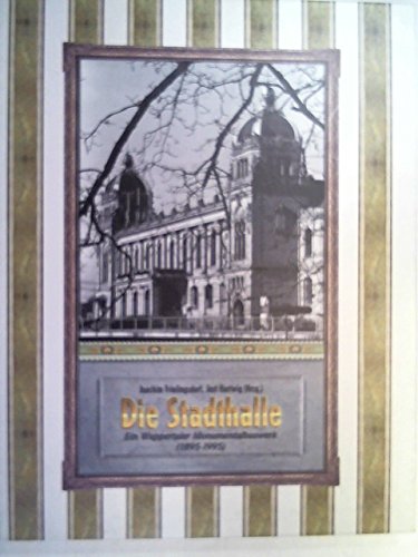 Die Stadthalle : Ein Wuppertaler Monumentalbauwerk (1895 - 1995) Herausgegeben von Joachim Frieli...