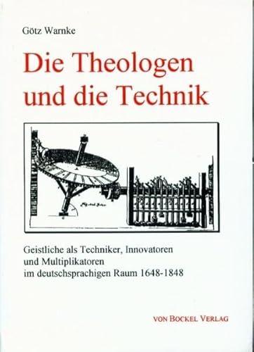 9783928770866: Die Theologen und die Technik. Geistliche als Techniker, Innovatoren und Multiplikatoren im deutschsprachigen Raum zwischen 1648 und 1848 (Livre en allemand)