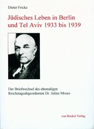 JuÌˆdisches Leben in Berlin und Tel Aviv 1933 bis 1939: Der Briefwechsel des ehemaligen Reichstagsabgeordneten Dr. Julius Moses (German Edition) (9783928770873) by Fricke, Dieter