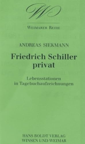 Friedrich Schiller privat: Lebensstationen in Tagebuchaufzeichnungen (Weimarer Reihe) (German Edition) (9783928788069) by Siekmann, Andreas