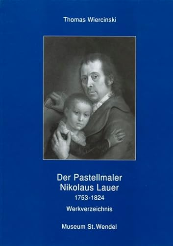 Der Pastellmaler Nikolaus Lauer. 1753 - 1854. Werkverzeichnis. - Lauer, Nikolaus - Wiercinski, Thomas