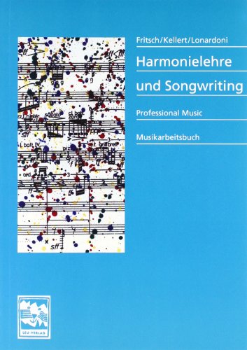 Harmonielehre Und Songwriting: Geschichte Des Populären Songs, Songwritingtechniken, Notationsgrundlagen, Rhythmik, Harmonik, Melodik, Textdichtung, Songformen, Business Tips, Songwriterkatalog - Fritsch, Markus; Lonardoni, Andreas; Kellert, Peter; Fritsch, Markus; Lonardoni, Andreas; Kellert, Peter