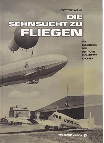 Stock image for Die Sehnsucht zu fliegen: Zur Geschichte der Luftfahrt in Sdwestsachsen for sale by medimops