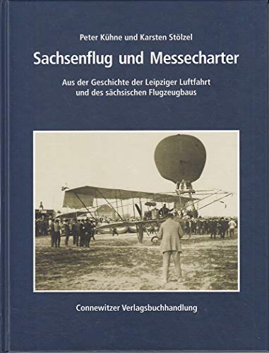 Sachsenflug und Messecharter. Aus der Geschichte der Leipziger Luftfahrt und des sächsischen Flugzeugbaus. - Kühne, Peter und Karsten Stölzel,