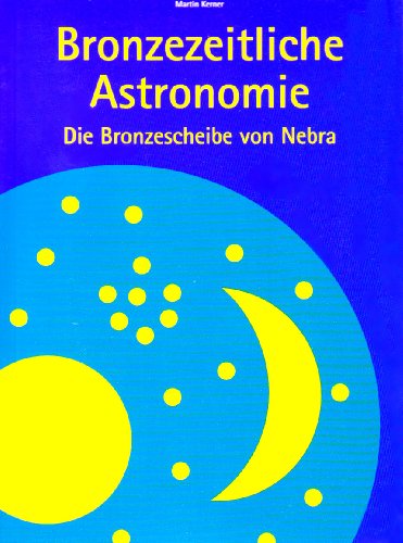 Beispielbild fr Bronzezeitliche Astronomie: Die Bronzescheibe von Nebra zum Verkauf von medimops