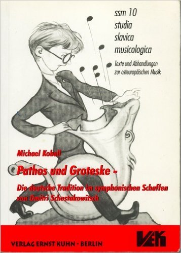 Pathos und Groteske Die deutsche Tradition im symphonischen Schaffen von Dmitri Schostakowitsch Michael Koball studia slavica musicologica ; 10 Kunst Musiker Theater Musik Schostakowitsch, Dmitrij