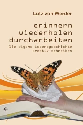 Erinnern, wiederholen, durcharbeiten. Die eigene Lebensgeschichte kreativ schreiben. - Werder, Lutz von