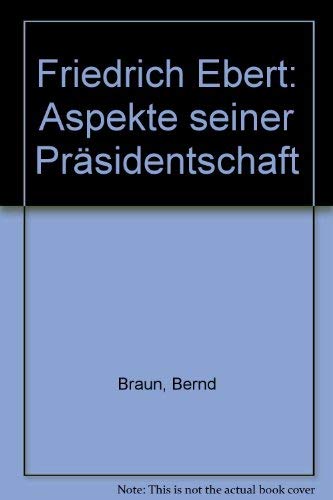 9783928880206: Friedrich Ebert : Aspekte seiner Prsidentschaft. (=Stiftung Reichsprsident-Friedrich-Ebert-Gedenksttte: Kleine Schriften ; Nr. 21).