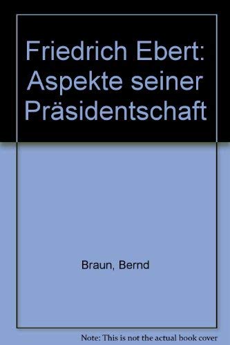 Friedrich Ebert: Aspekte seiner PraÌˆsidentschaft (Kleine Schriften / Stiftung ReichspraÌˆsident-Friedrich-Ebert-GedenkstaÌˆtte) (German Edition) (9783928880206) by Braun, Bernd