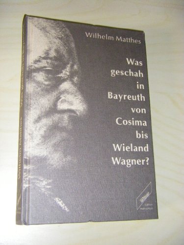 Was geschah in Bayreuth von Cosima bis Wieland Wagner? : ein Rechenschaftsbericht. von / Edition ...