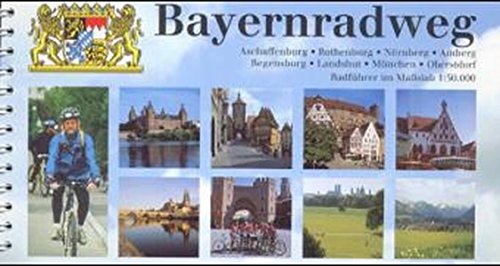 Bayernradweg: Aschaffenburg, Rothenburg, Nürnberg, Amberg, Regensburg, Landshut, München, Oberstdorf. Radführer im Maßstab 1 : 50 000 - Weger, Tobias