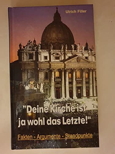 Deine Kirche ist ja wohl das Letzte!: Fakten - Argumente - Standpunkte - Filler, Ulrich