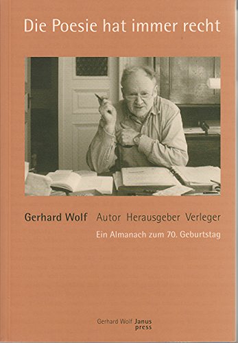 Die Poesie hat immer recht - Gerhard Wolf - Autor, Herausgeber, Verleger. Ein Almanach zum 70. Geburtstag. - Böthig, Peter