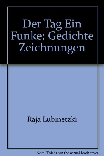Der Tag ein Funke : Gedichte, Zeichnungen ; [aus dem Tagebuch des Logik Verfalls]. - Lubinetzki, Raja