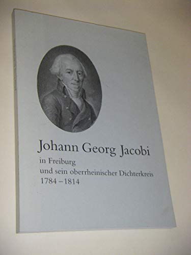 9783928969116: Johann Georg Jacobi in Freiburg und sein oberrheinischer Dichterkreis 1784-1814 (Schriften der Universitatsbibliothek Freiburg im Breisgau)
