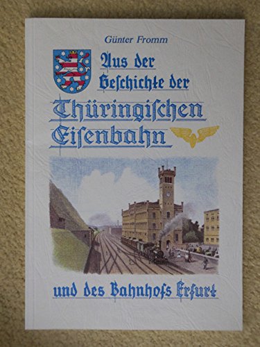 Stock image for Aus der Geschichte der Thüringischen Eisenbahn und des Bahnhofs Erfurt. for sale by Antiquariat Alte Seiten - Jochen Mitter