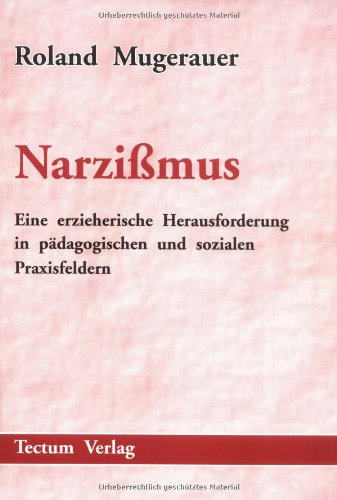 Narzissmus : eine erzieherische Herausforderung in pädagogischen und sozialen Praxisfeldern. - Mugerauer, Roland