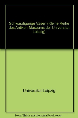 Schwarzfigurige Vasen (Kleine Reihe des Antiken-Museums der UniversitaÌˆt Leipzig) (German Edition) (9783929031010) by [???]