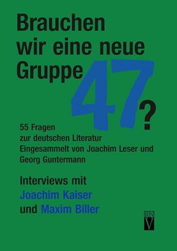 Brauchen wir eine neue Gruppe 47? : 55 Fragebögen zur deutschen Literatur. Beiträge zur deutschen Literatur des 20. Jahrhunderts. Bd. 2. - Leser, Joachim, Joachim Kaiser Maxim Biller u. a.