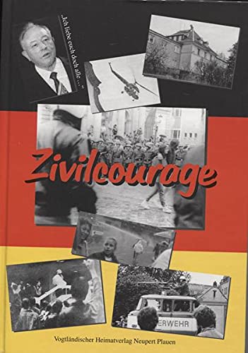 Zivilcourage - Die friedliche Revolution in Plauen anhand von Stasi- Akten sowie Rückblicke auf die Ereignisse im Herbst 1989 - Schwanitz, Rolf
