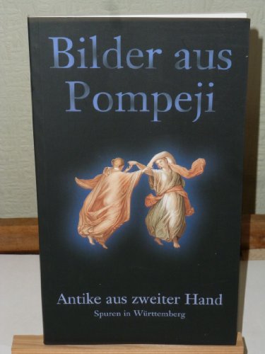 Imagen de archivo de Bilder aus Pompeji: Antike aus zweiter Hand. Spuren in Wrttemberg a la venta por Versandantiquariat Felix Mcke