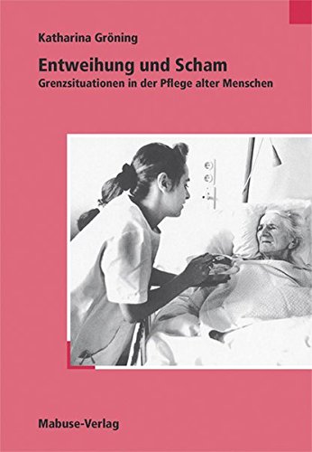 Entweihung und Scham; Grenzsituationen in der Pflege alter Menschen; Deutsch - Katharina Gröning