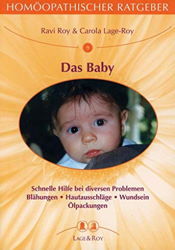 Homöopathischer Ratgeber Das Baby - Schnelle Hilfe bei diversen Problemen. Blähungen.Hautausschlag.Wundsein. Ölpackungen - Roy, Ravi; Lage-Roy, Carola